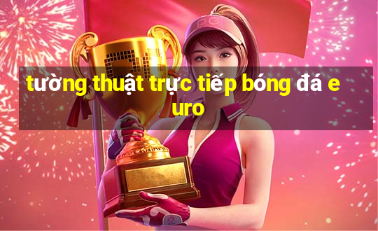 tường thuật trực tiếp bóng đá euro