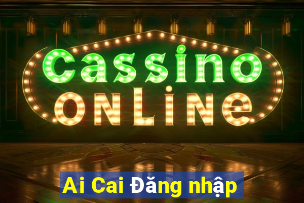 Ai Cai Đăng nhập