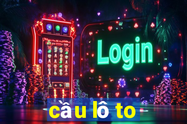 cầu lô to