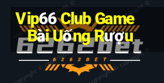 Vip66 Club Game Bài Uống Rượu