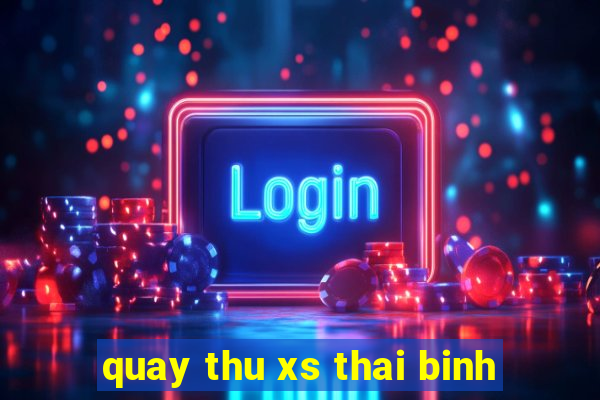 quay thu xs thai binh