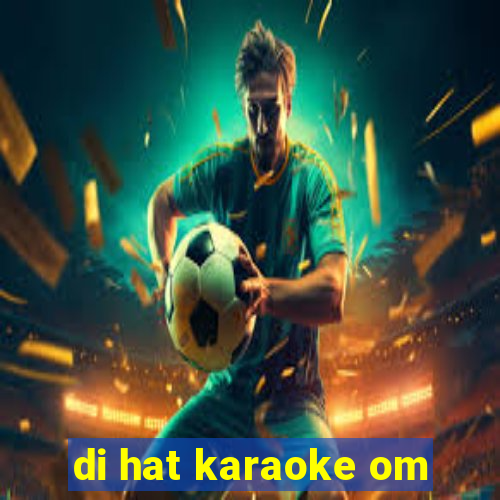 di hat karaoke om