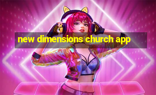 new dimensions church app