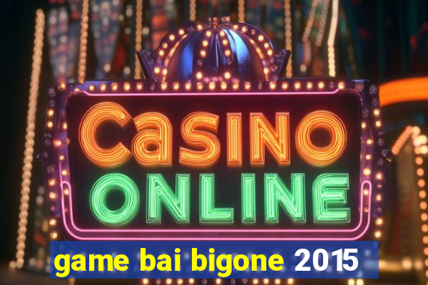 game bai bigone 2015