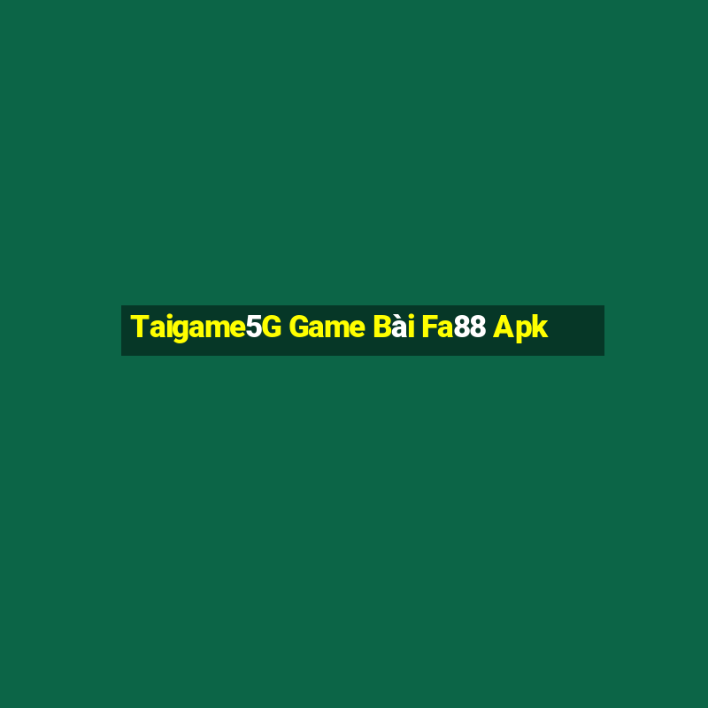 Taigame5G Game Bài Fa88 Apk