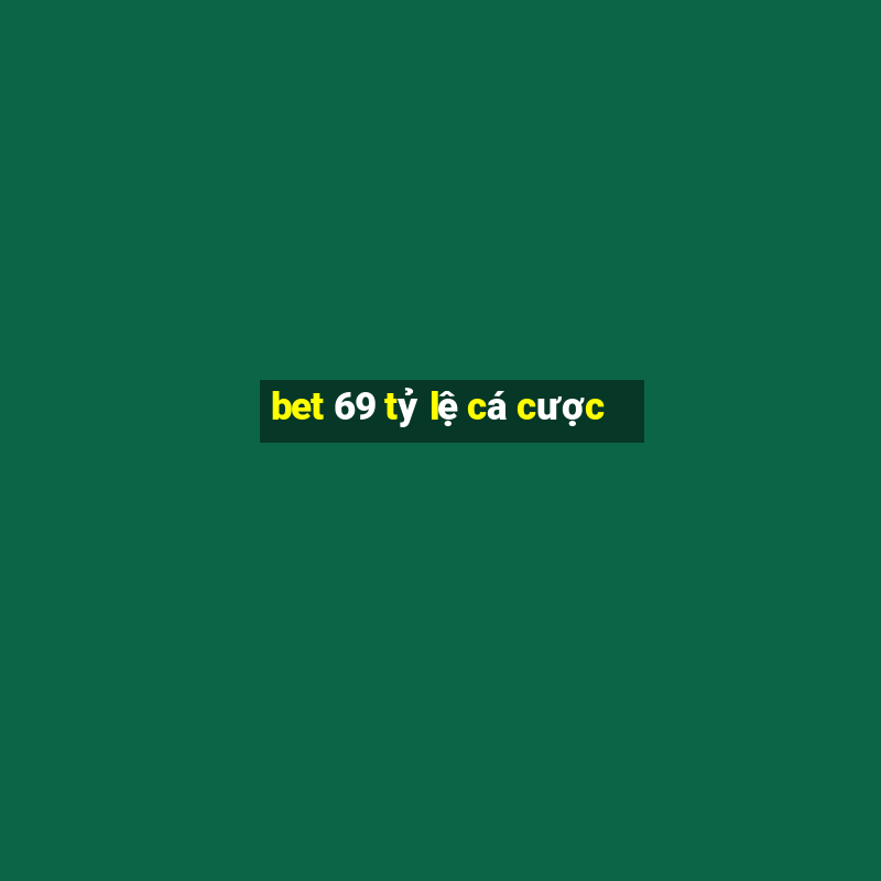 bet 69 tỷ lệ cá cược