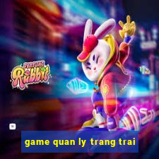 game quan ly trang trai