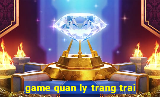 game quan ly trang trai