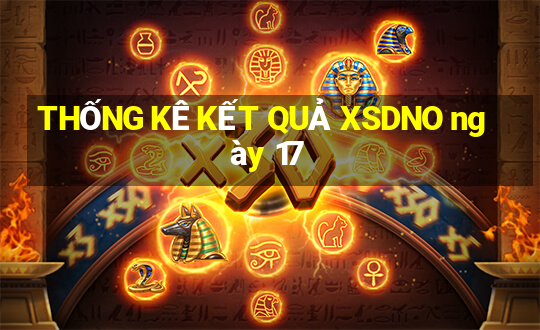 THỐNG KÊ KẾT QUẢ XSDNO ngày 17