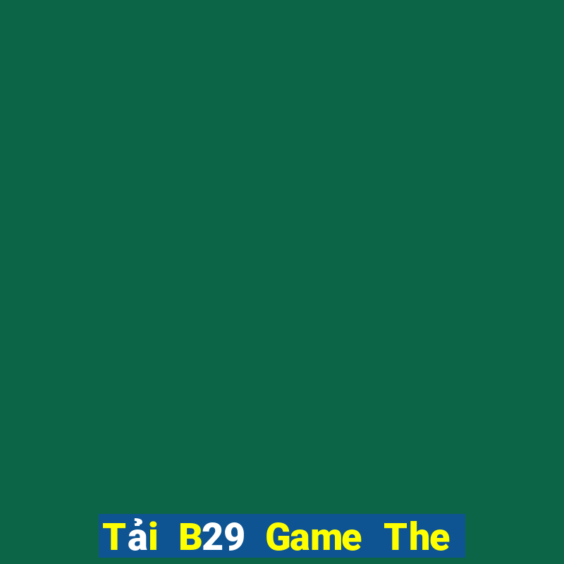 Tải B29 Game The Bài Hack