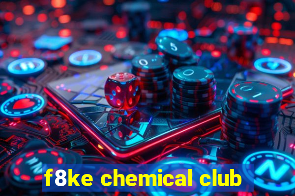 f8ke chemical club