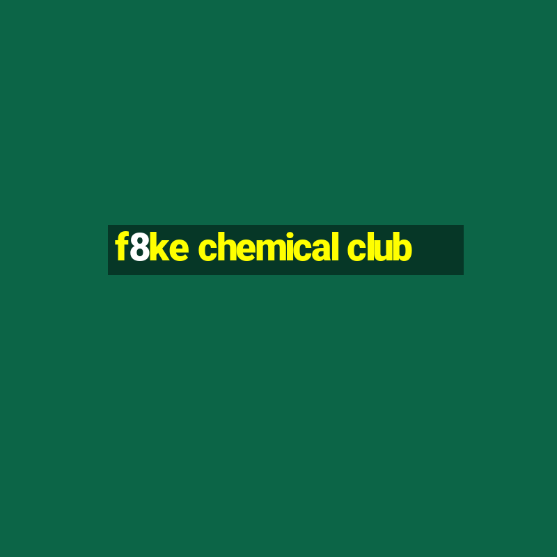 f8ke chemical club