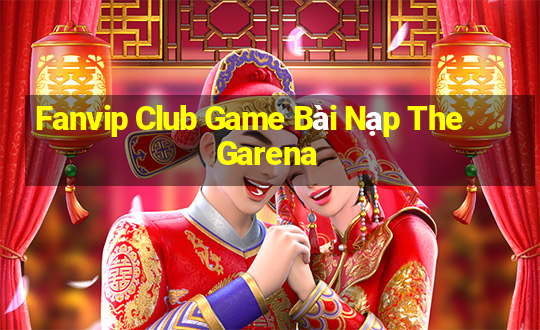 Fanvip Club Game Bài Nạp The Garena