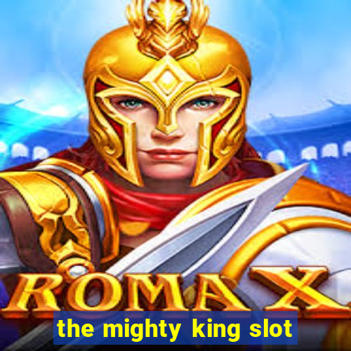 the mighty king slot