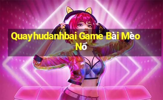 Quayhudanhbai Game Bài Mèo Nổ