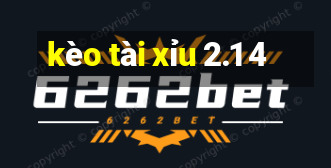 kèo tài xỉu 2.1 4