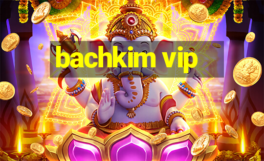 bachkim vip