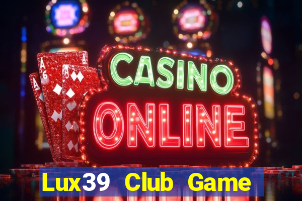 Lux39 Club Game Bài Phái Mạnh