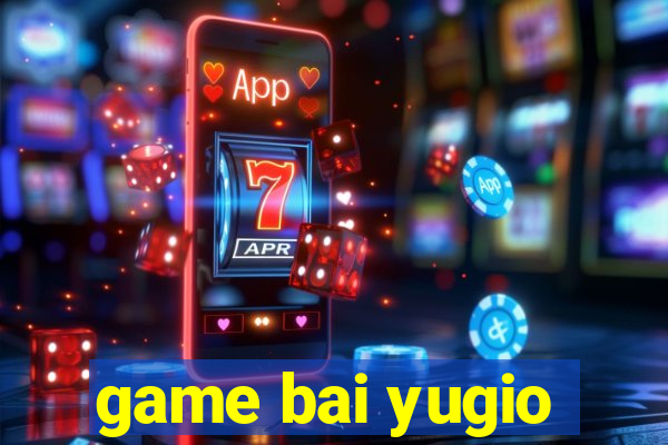 game bai yugio