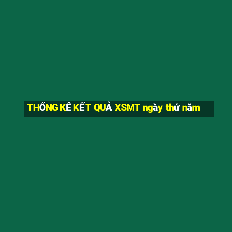 THỐNG KÊ KẾT QUẢ XSMT ngày thứ năm