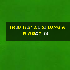 Trực tiếp Xổ Số Long An ngày 14