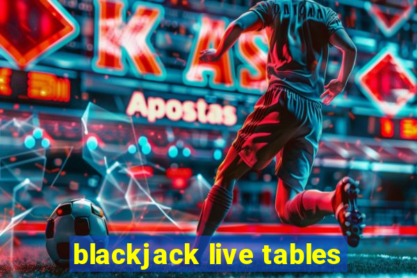 blackjack live tables