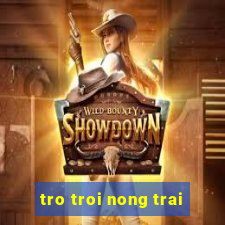 tro troi nong trai