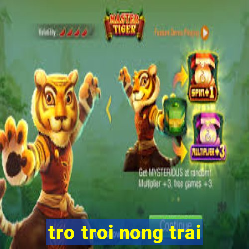 tro troi nong trai