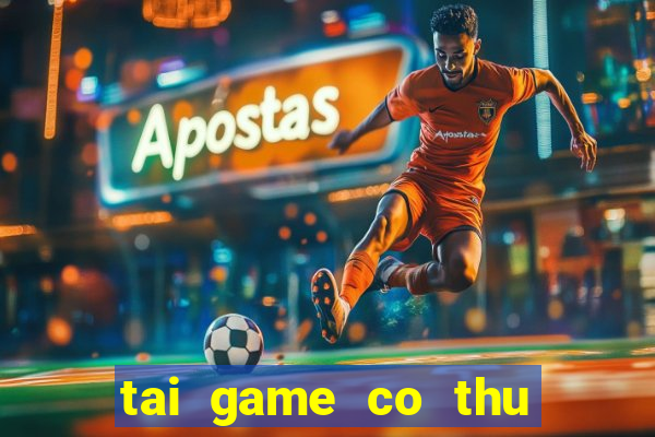 tai game co thu mien phi