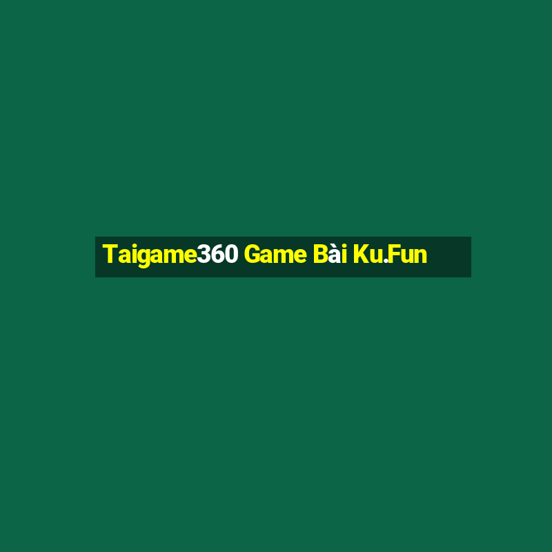 Taigame360 Game Bài Ku.Fun