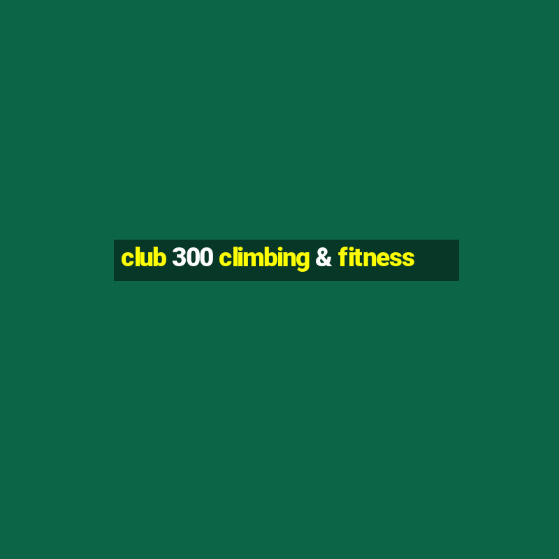 club 300 climbing & fitness