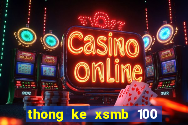 thong ke xsmb 100 ngay gan nhat