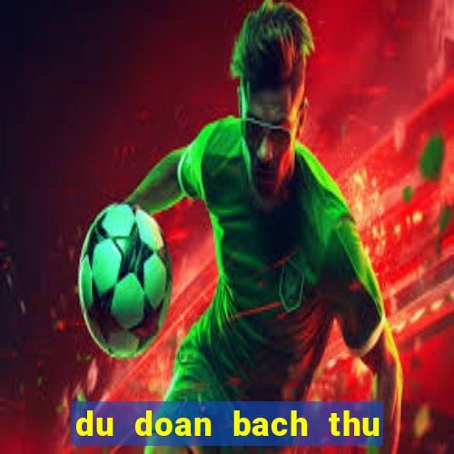 du doan bach thu lo mien bac hom nay