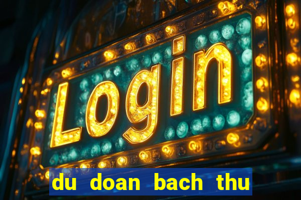 du doan bach thu lo mien bac hom nay