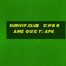 sumvip.club   cổng game quốc tế apk