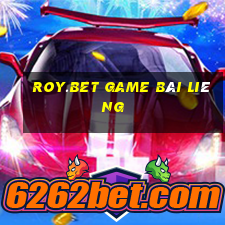 Roy.Bet Game Bài Liêng