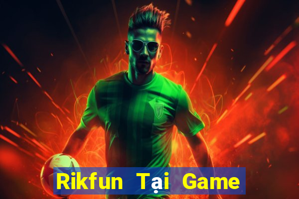 Rikfun Tại Game Bài Đổi Thưởng Sinh Tử