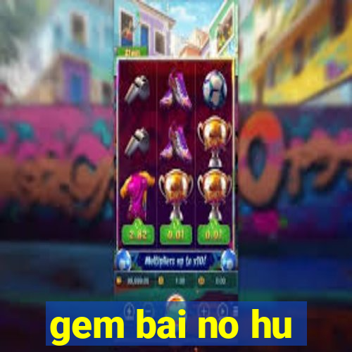 gem bai no hu