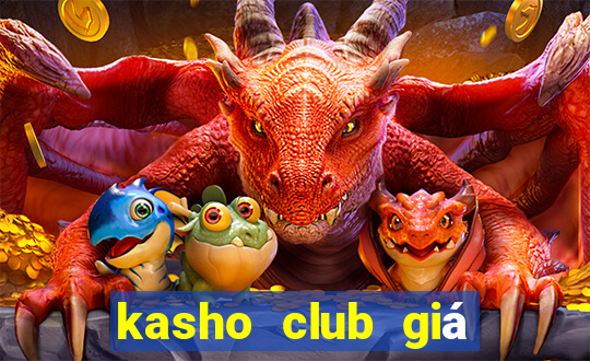 kasho club giá bao nhiêu