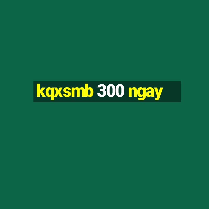 kqxsmb 300 ngay