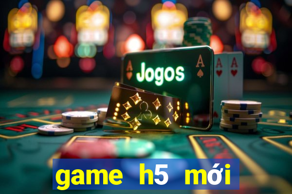 game h5 mới nhất 2021