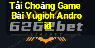 Tải Choáng Game Bài Yugioh Android