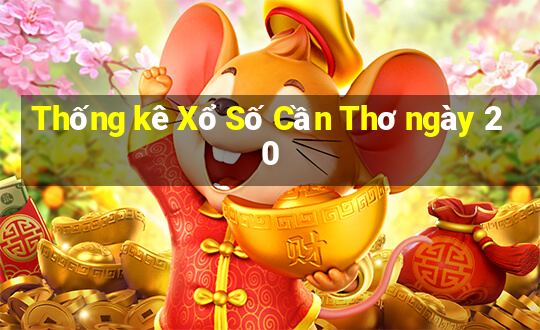 Thống kê Xổ Số Cần Thơ ngày 20