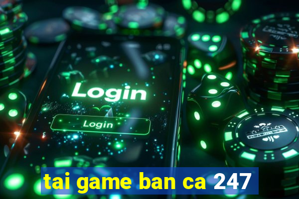 tai game ban ca 247