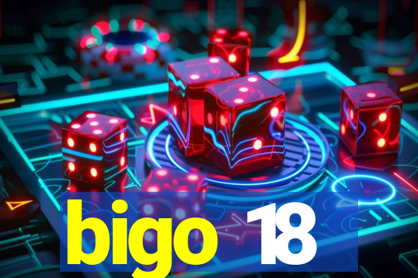 bigo 18