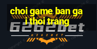 choi game ban gai thoi trang