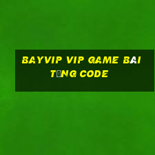 Bayvip Vip Game Bài Tặng Code