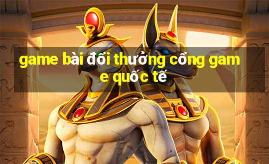 game bài đổi thưởng cổng game quốc tế