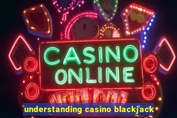 understanding casino blackjack