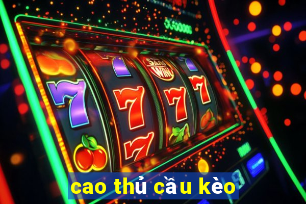 cao thủ cầu kèo